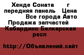 Хенде Соната5 2003г передняя панель › Цена ­ 4 500 - Все города Авто » Продажа запчастей   . Кабардино-Балкарская респ.